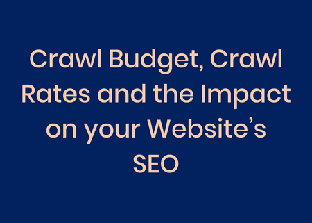 Crawl Budget, Crawl Rates and the Impact on your Website’s SEO